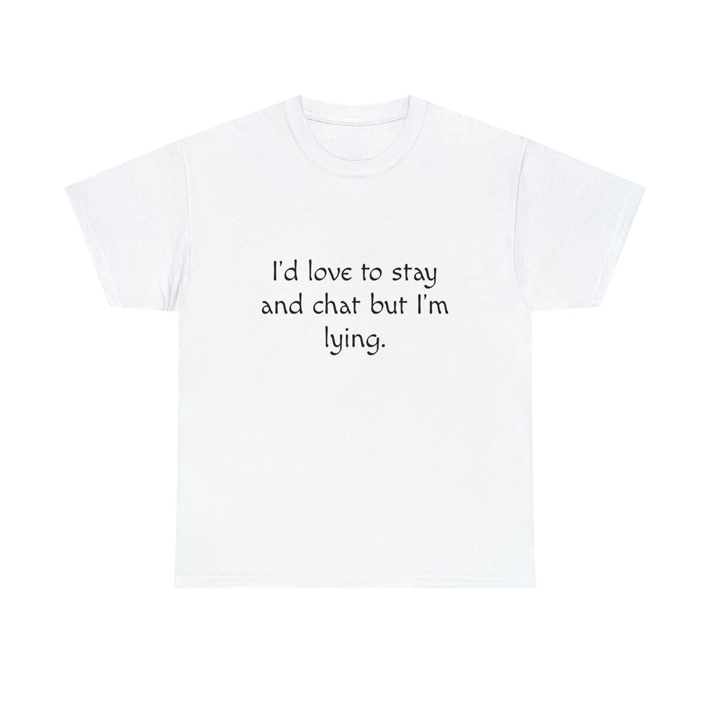 Funny T-Shirt | I'd Love To Stay And Chat |