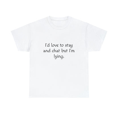 Funny T-Shirt | I'd Love To Stay And Chat |