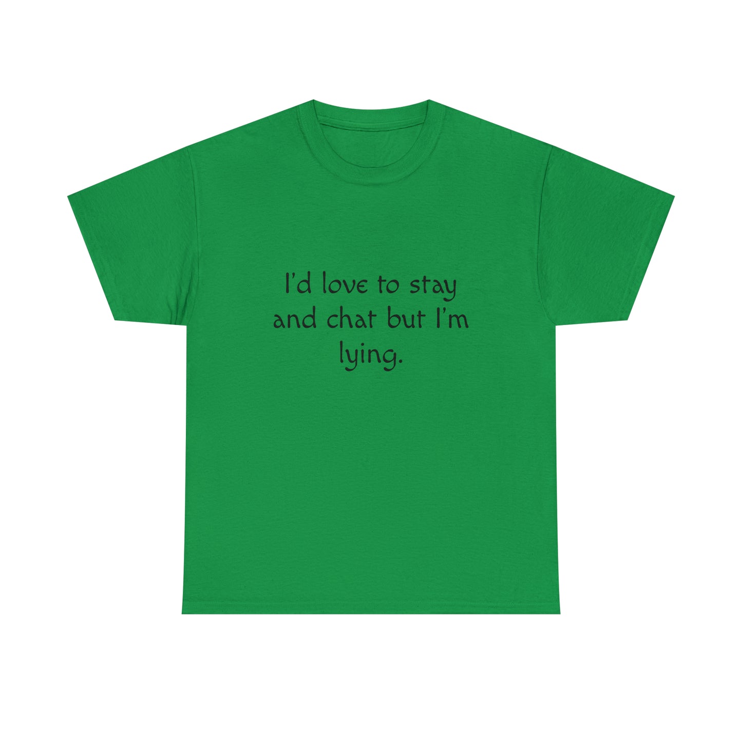Funny T-Shirt | I'd Love To Stay And Chat |
