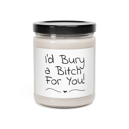 Funny Scented Soy Candle, 9oz - I'd Bury A Bitch For You!