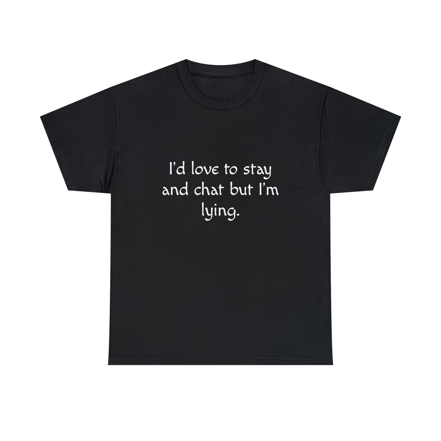 Funny T-Shirt | I'd Love To Stay And Chat |