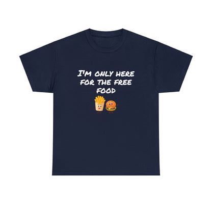 T-Shirt | Only Here For The Free Food |
