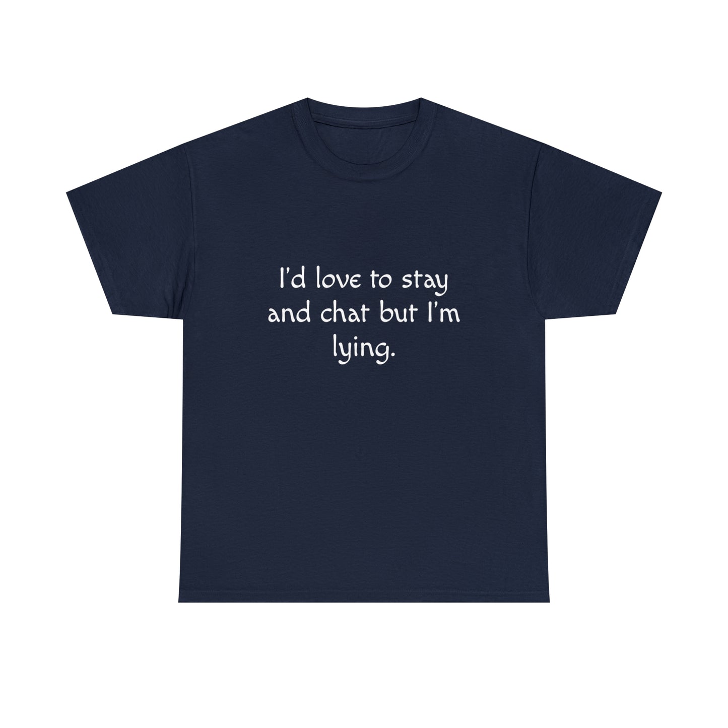Funny T-Shirt | I'd Love To Stay And Chat |