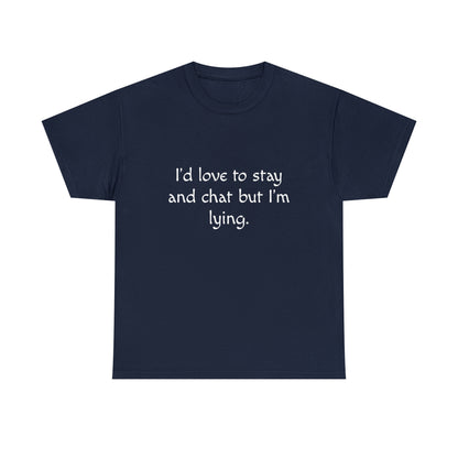 Funny T-Shirt | I'd Love To Stay And Chat |