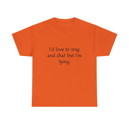 Funny T-Shirt | I'd Love To Stay And Chat |