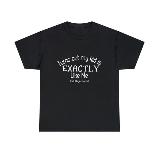 Funny T-Shirt | Turns Out My Kid Is Exactly Like Me |